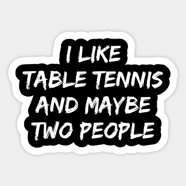 Ping pong jokes I like table tennis and like two other people Table